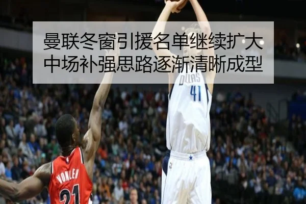 曼联冬窗引援名单继续扩大 中场补强思路逐渐清晰成型 | wmsports